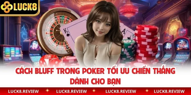 Một số cách Bluff trong Poker giúp bạn đạt hiệu quả tối ưu