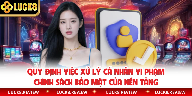 Quy định việc xử lý cá nhân vi phạm chính sách bảo mật của nền tảng